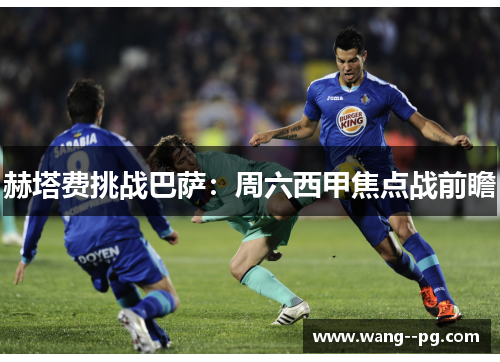 赫塔费挑战巴萨：周六西甲焦点战前瞻