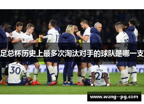 足总杯历史上最多次淘汰对手的球队是哪一支