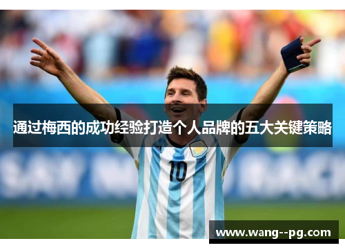 通过梅西的成功经验打造个人品牌的五大关键策略