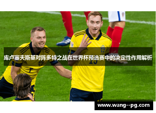 库卢塞夫斯基对阵多特之战在世界杯预选赛中的决定性作用解析 库卢塞夫斯基对阵多特之战在世界杯预选赛中的决定性作用解析
