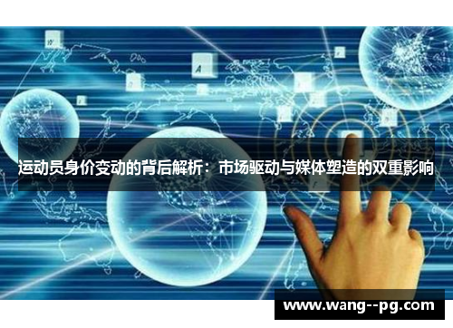 运动员身价变动的背后解析：市场驱动与媒体塑造的双重影响