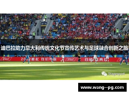 迪巴拉助力意大利传统文化节宣传艺术与足球融合创新之旅