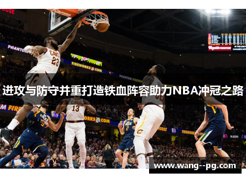 进攻与防守并重打造铁血阵容助力NBA冲冠之路