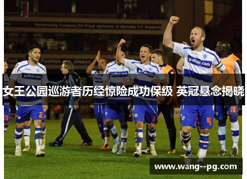女王公园巡游者历经惊险成功保级 英冠悬念揭晓