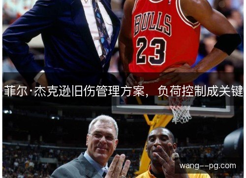 菲尔·杰克逊旧伤管理方案,负荷控制成关键 菲尔·杰克逊旧伤管理方案,负荷控制成关键